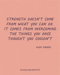 a pink background with the words strength doesn't come from what you can do