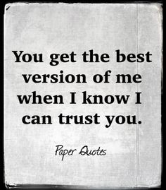 a quote that reads, you get the best version of me when i know i can trust