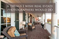 a porch with wicker chairs on it and the words 6 things i wish real estate photographers would do