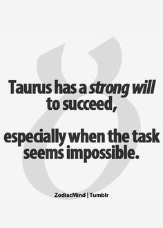 the quote taurus has a strong will to proceed, especially when the task seems impossible