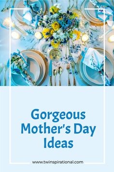 a blue and yellow table setting with the words gorgeous mother's day ideas