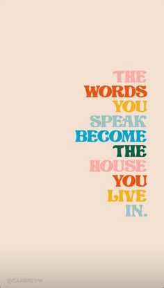 the words you speak become the house you live in