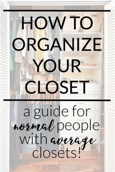 an open closet with the text how to organize your closet a guide for normal people with average