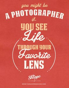 a poster with the words you might be a photographer if you see life through your favorite lens