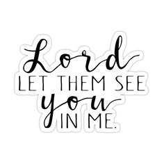 the words lord let them see you in me sticker