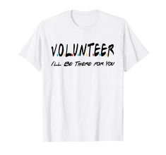 volunteer i'll be there for you t - shirt with the words volunteer on it