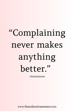 a quote that says, complaining never makes anything better anonymouss?