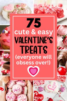 valentine's day treats with the words 75 cute & easy valentine's treats everyone will obses over