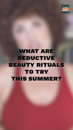 a woman wearing a red tank top with the words what are seductive beauty rituals to try this summer?