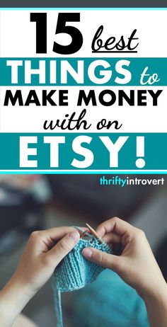 someone knitting yarn with the words 15 best things to make money with on etsy