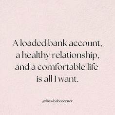 a quote that says, a loaded bank account, a healthy relationship, and a comfortable life is all i want