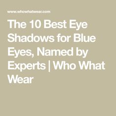 The 10 Best Eye Shadows for Blue Eyes, Named by Experts | Who What Wear What Colors Make Blue Eyes Pop, How To Apply Blue Eyeshadow, Eye Shadow For Blue Eyes, Blue Shadow Brown Eyes, Seint Eye Shadow For Blue Eyes, Shadowsense For Blue Eyes, Pale Skin Color, Mac Shades, Blue Eyes Pop