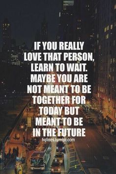 an image with the words if you really love that person, learn to wait maybe you are not meant to be together for today but meant to be meant to be in the future