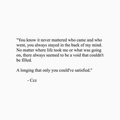 a quote from c cz on the theme of'you know it never happened to come and who went, when you always stay in the back of my mind