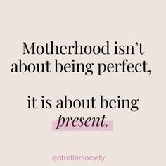 a quote that says motherhood isn't about being perfect, it is about being present