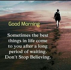 a person walking along the beach with a quote on it saying good morning sometimes the best things in life come to you after a long period of waiting, don't