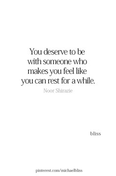 the quote you deserves to be with someone who makes you feel like you can rest for a while