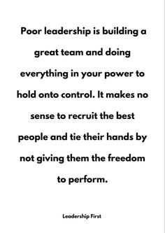 a quote that reads poor leadership is building a great team and doing everything in your power to hold onto control