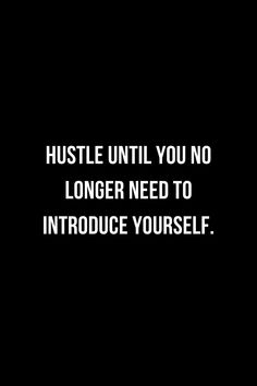 a black and white photo with the words hustle until you no longer need to introduce yourself