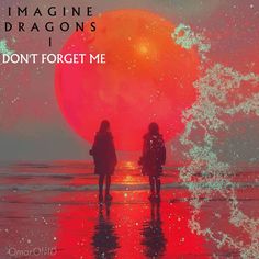 two people standing on the beach looking at an orange sun with words imagine dragon's i don't forget me