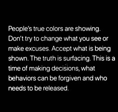 people's true colors are showing don't try to change what you see or make excess