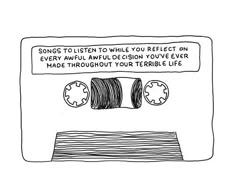 a drawing of a tape recorder with the words, songs to listen to while you reflect on every awful and any design you'vender ever made throughout your terrible life