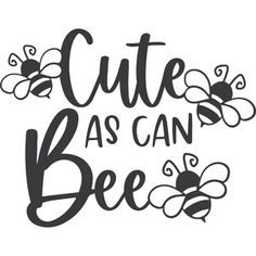 the phrase cute as can bee is shown in black and white, with two bees on it