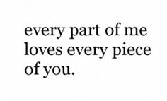 a quote that says, every part of me loves every piece of you