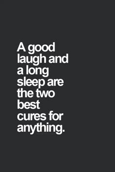 a black and white photo with the words, a good laugh and a long sleep are the two best cures for anything