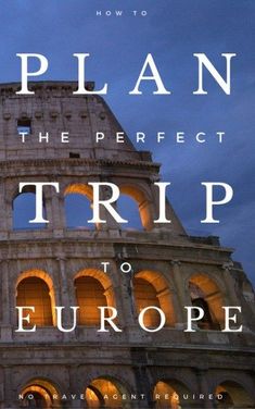 the cover of how to plan the perfect trip to europe, including an image of the colossion