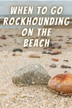 two rocks on the beach with text overlay that reads, when to go rockhounding on the beach