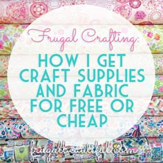 the words frugal crafting how i get craft supplies and fabric for free or cheap