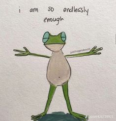 a drawing of a frog with the words i am so endlessly enough