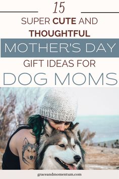 a woman hugging her dog with the text 15 super cute and thoughtful mother's day gift ideas for dog moms