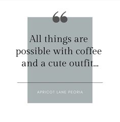 an image with the quote, all things are possible with coffee and a cute outfit