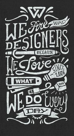 we are the designers because we love what we do very things to do in life