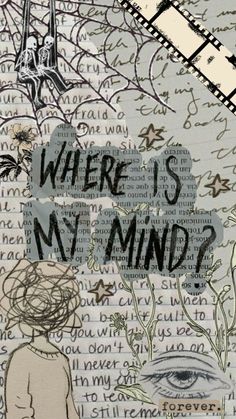 an altered collage with words and pictures on it, including the words where is my mind?