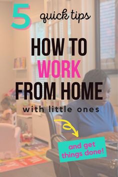 a woman sitting at a desk with the words 5 quick tips how to work from home with little ones