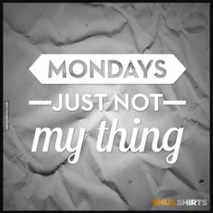 the words monday's just not my thing on crumpled paper with an arrow above it