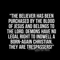 a black and white photo with the words,'the beliver has been purchased by the blood of jesus and belongs to the lord demons have no legal right to indwell a