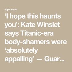 the text reads, i hope this haunts you's kate winkslet says tanc - era body shamers were absolutely appealing