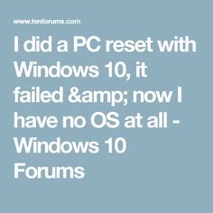 i did a pc rest with windows 10, it failed & amp now i have no os at all