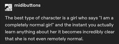 the best type of character is a girl who says i am a completely normal girl and the instant you actually learn anything about her it becomes incredibly clear that she is not even