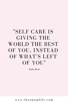 a quote that says self care is giving the world the best of you instead of what's left of you