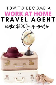 a suitcase with a hat on top and the words how to become a work at home travel agent