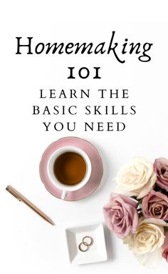 a cup of coffee and some flowers on a white surface with the words, homemaking 101 learn the basic skills you need