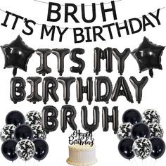 it's my birthday, its my bruh happy birthday banner and balloons with black and white confetti