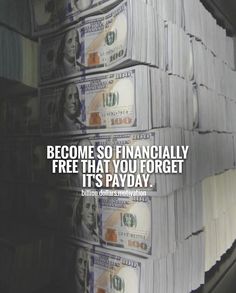 stacks of money with the words become so financially free that you forget it's payday