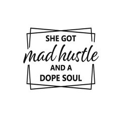 the words she got mad hustle and a dope soul are shown in black ink