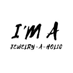 the words i'm a jewelry - a - holic written in black ink